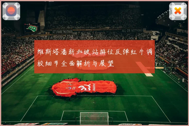 维斯塔潘新加坡站排位反弹红牛调校细节全面解析与展望
