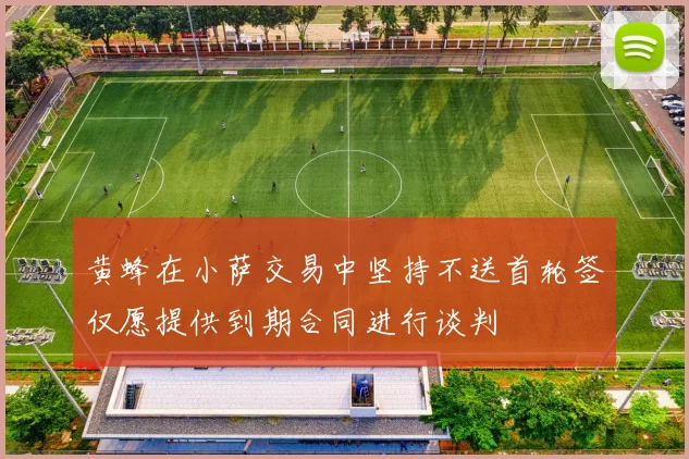 黄蜂在小萨交易中坚持不送首轮签仅愿提供到期合同进行谈判